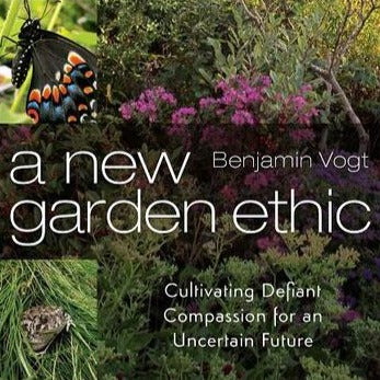 A New Garden Ethic by Benjamin Vogt
