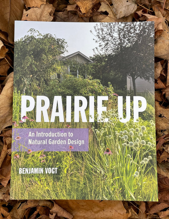 Prairie Up- An Introduction to Natural Garden Design by Benjamin Vogt