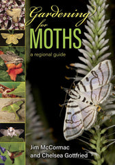 Gardening for Moths- A Regional Guide by Jim McCormac and Chelsea Gottfried